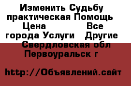 Изменить Судьбу, практическая Помощь › Цена ­ 15 000 - Все города Услуги » Другие   . Свердловская обл.,Первоуральск г.